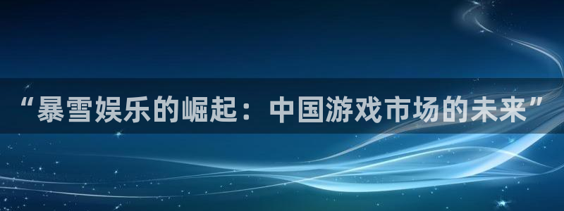 糖果派对消除游戏手游：“暴雪娱乐的崛起：中国游戏市场的未来”