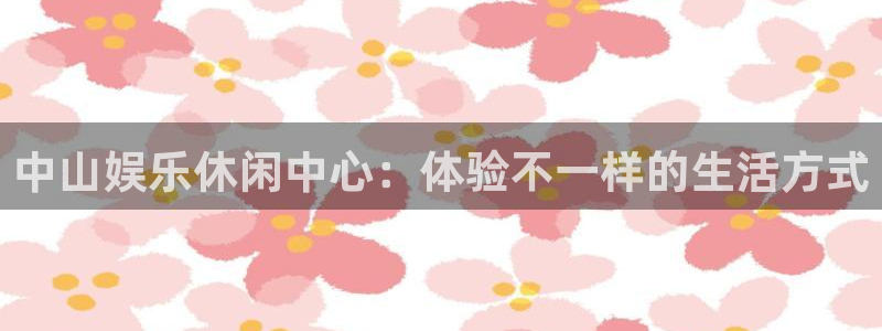 糖果派对游戏下载：中山娱乐休闲中心：体验不一样的生活方式