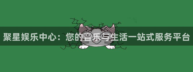 糖果派对一直输：聚星娱乐中心：您的音乐与生活一站式服务平台